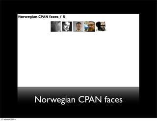 Norwegian CPAN faces
17 апреля 2009 г.
 