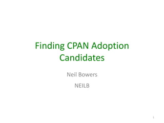 Finding CPAN Adoption
Candidates
Neil Bowers
NEILB

1

 