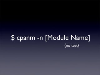 $ cpanm -n [Module Name]
                {no test}
 