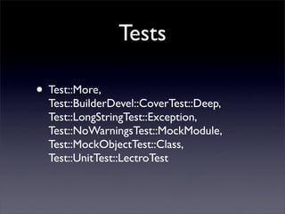 Tests

• Test::More,
  Test::BuilderDevel::CoverTest::Deep,
  Test::LongStringTest::Exception,
  Test::NoWarningsTest::MockModule,
  Test::MockObjectTest::Class,
  Test::UnitTest::LectroTest
 