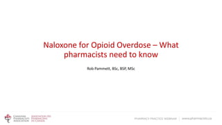 Naloxone for Opioid Overdose – What
pharmacists need to know
Rob Pammett, BSc, BSP, MSc
See Slide 14 Rob mentions chest compression's only?? Short video sound bite here
https://youtu.be/1RDPzZ_XPwo Knows better suggest everyone read the pharmacists
bible 'Compendium of Pharmaceuticals and Specialties'
 