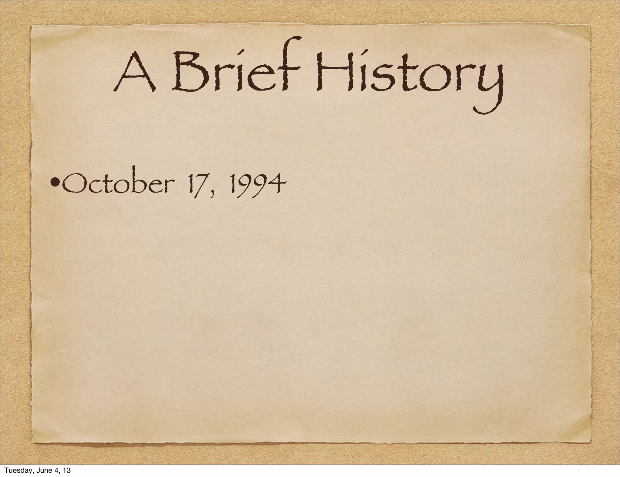 A Brief History
•October 17, 1994
Tuesday, June 4, 13
 