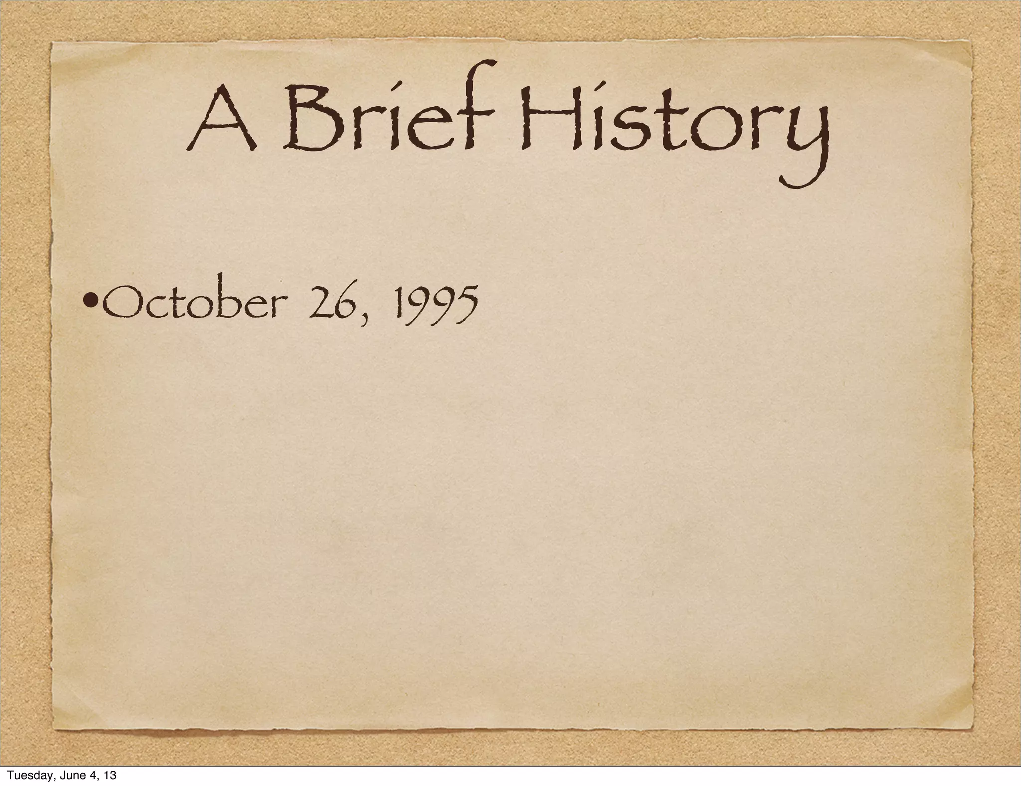 A Brief History
•October 26, 1995
Tuesday, June 4, 13
 