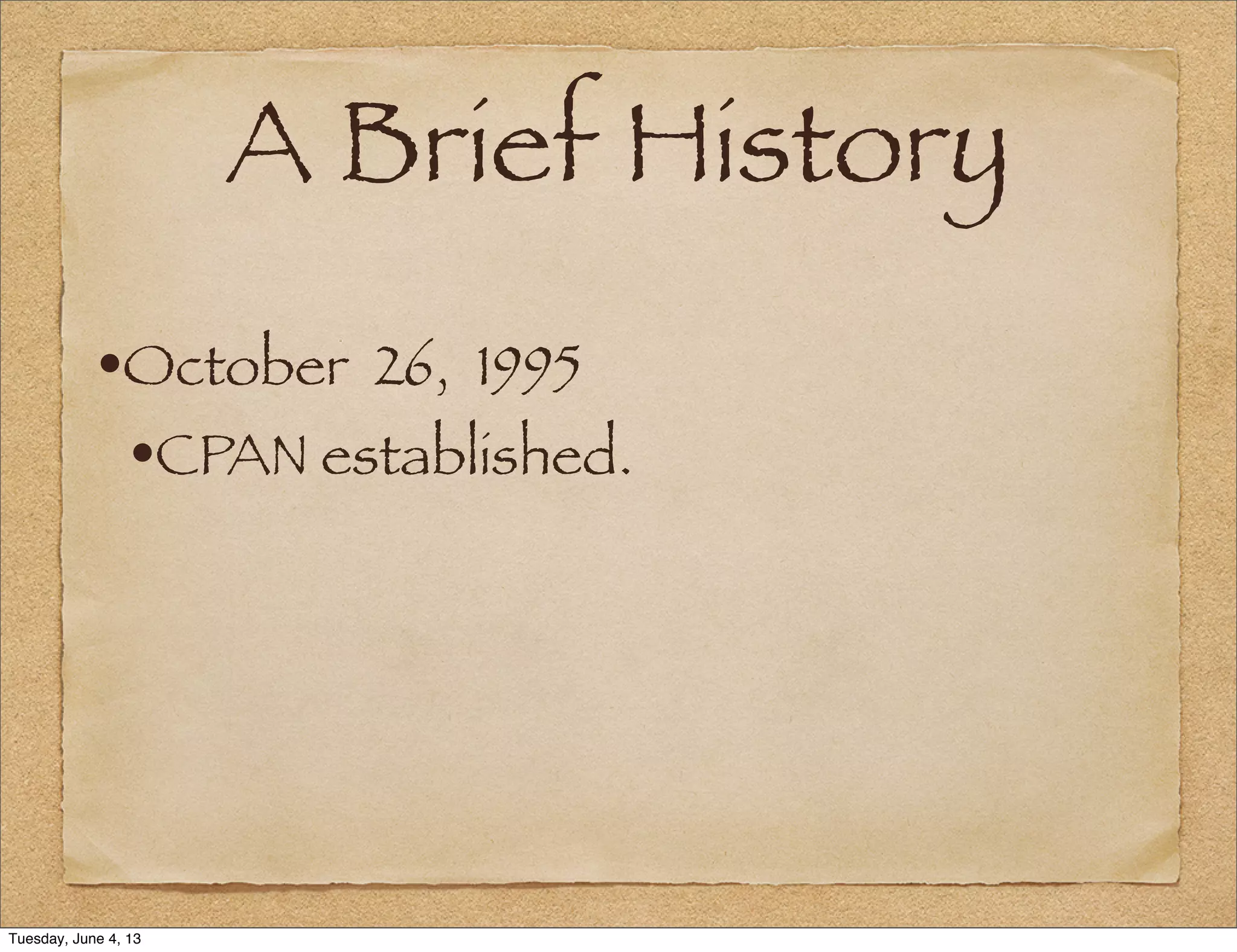 A Brief History
•October 26, 1995
•CPAN established.
Tuesday, June 4, 13
 