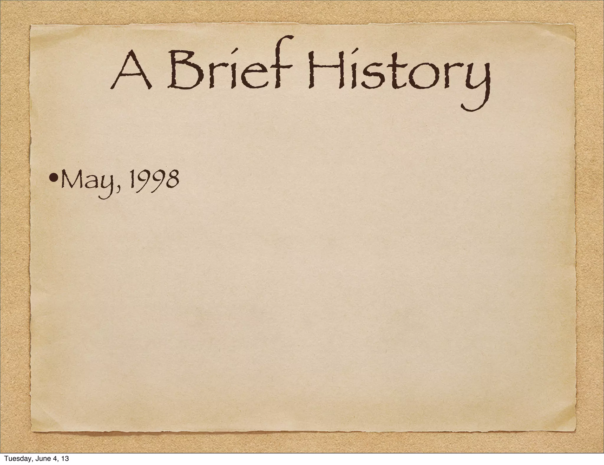 A Brief History
•May, 1998
Tuesday, June 4, 13
 