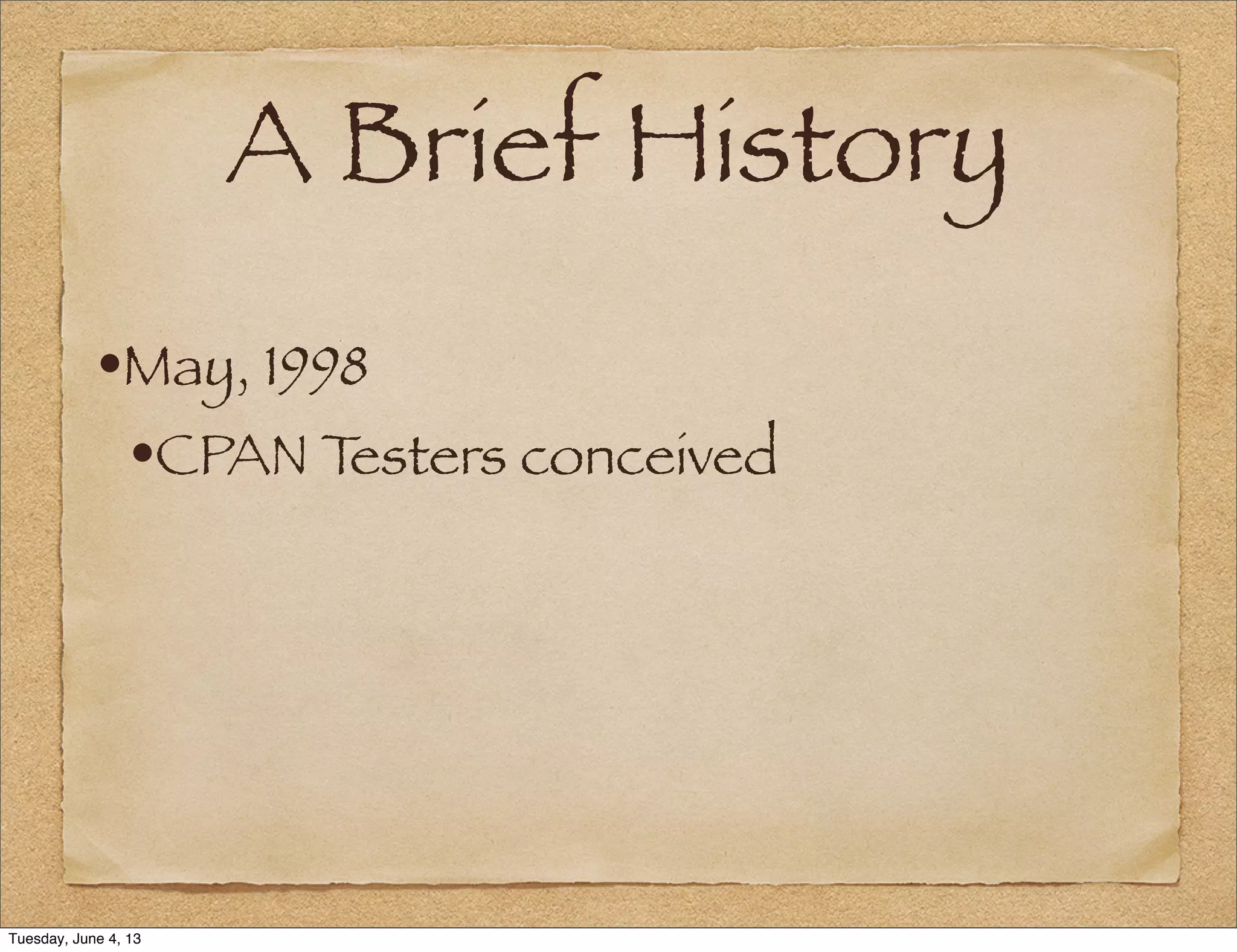 A Brief History
•May, 1998
•CPAN Testers conceived
Tuesday, June 4, 13
 