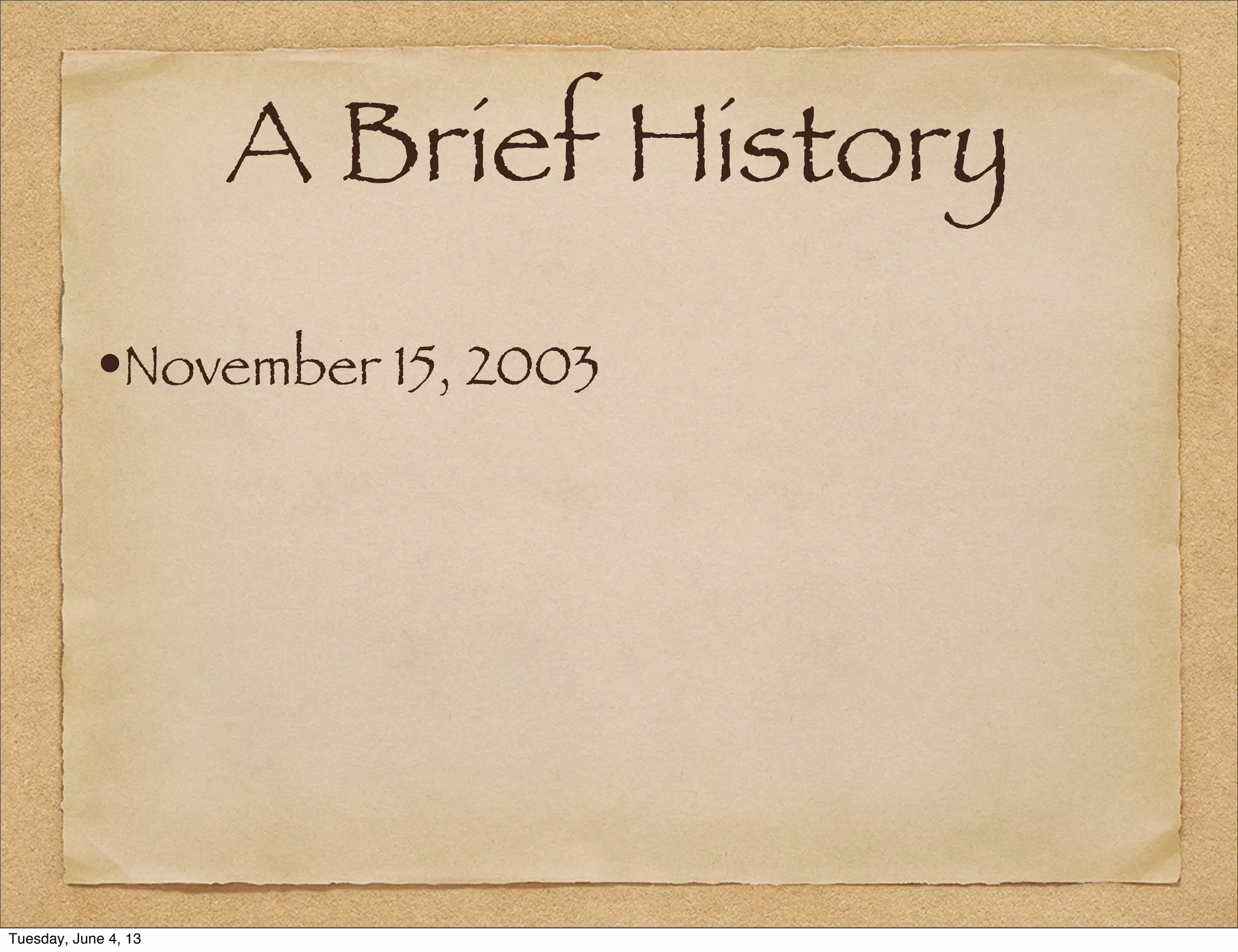 A Brief History
•November 15, 2003
Tuesday, June 4, 13
 
