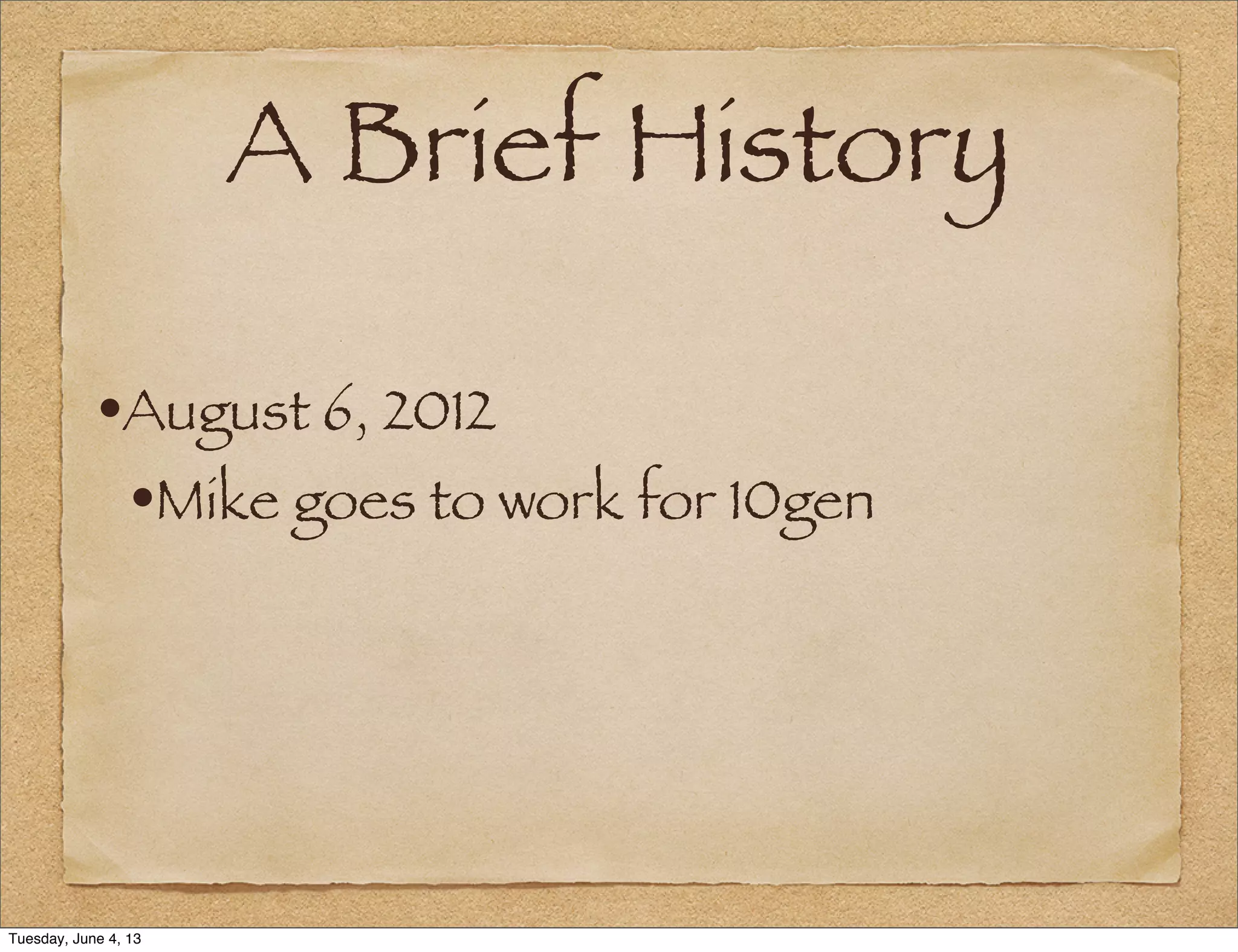 A Brief History
•August 6, 2012
•Mike goes to work for 10gen
Tuesday, June 4, 13
 