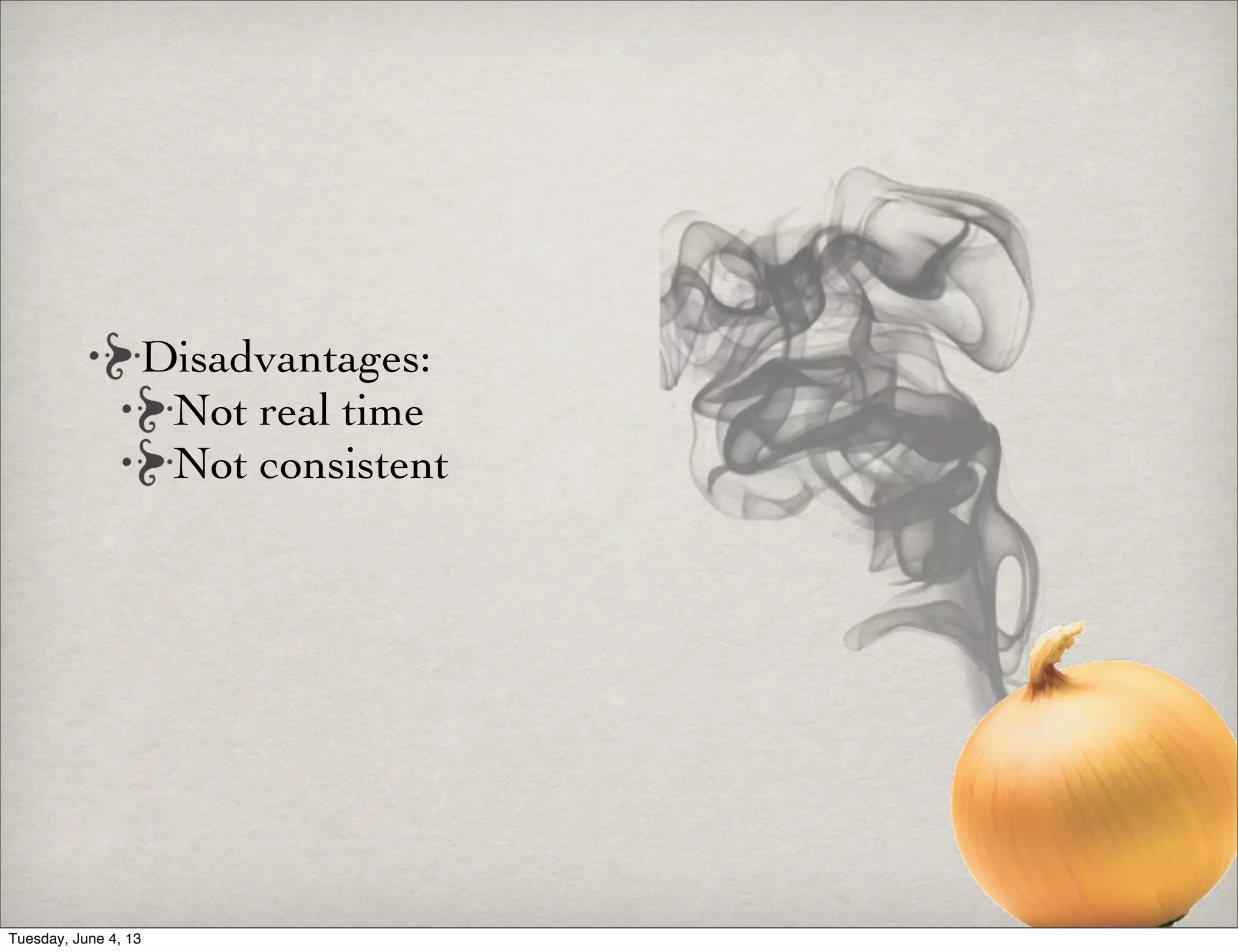 Disadvantages:
Not real time
Not consistent
Tuesday, June 4, 13
 