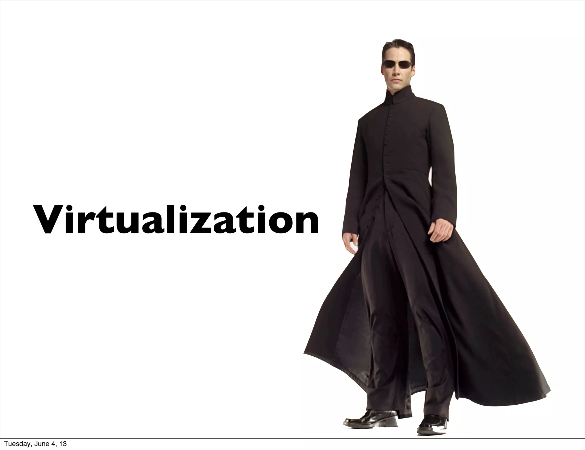 Virtualization
Tuesday, June 4, 13
 