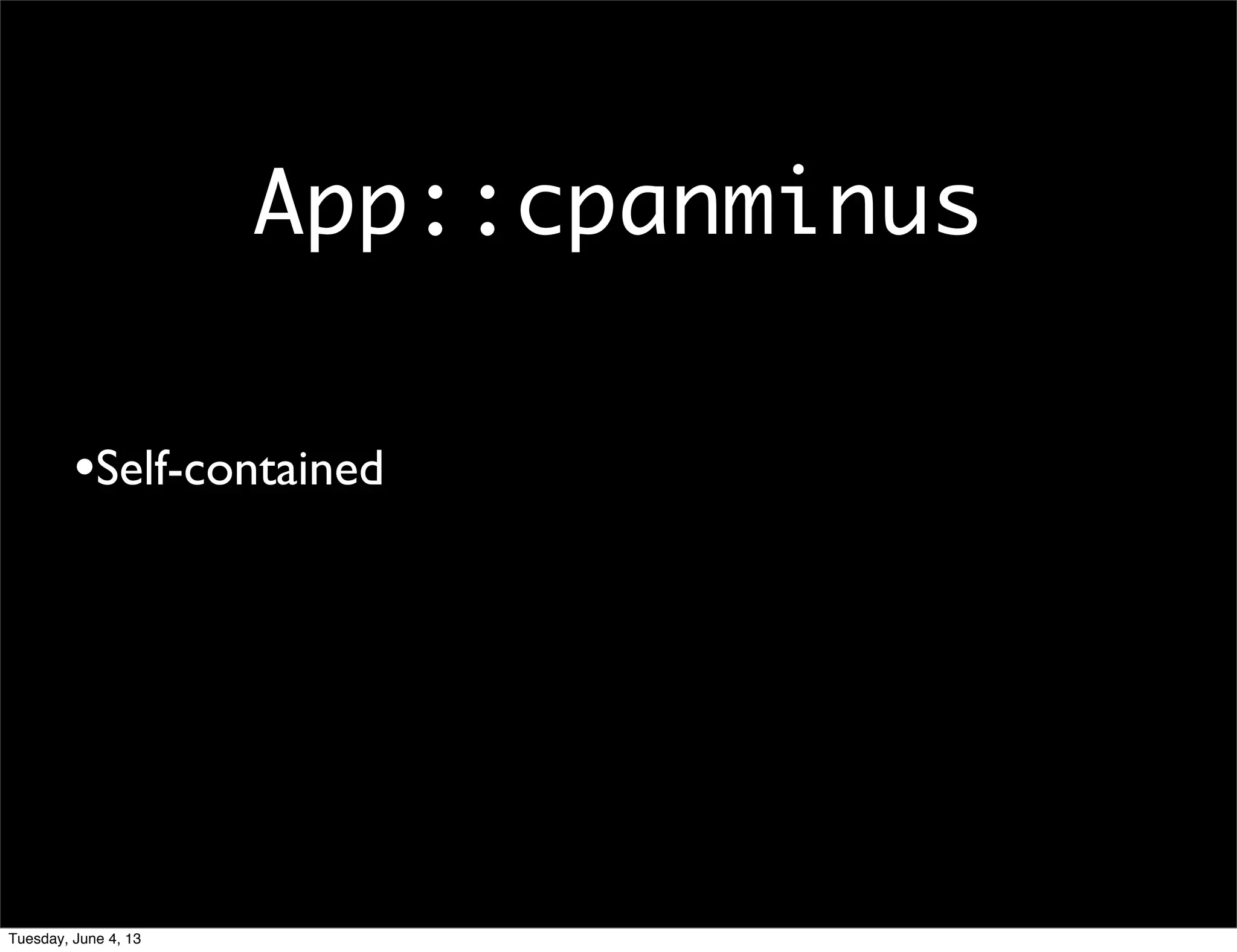 App::cpanminus
•Self-contained
Tuesday, June 4, 13
 