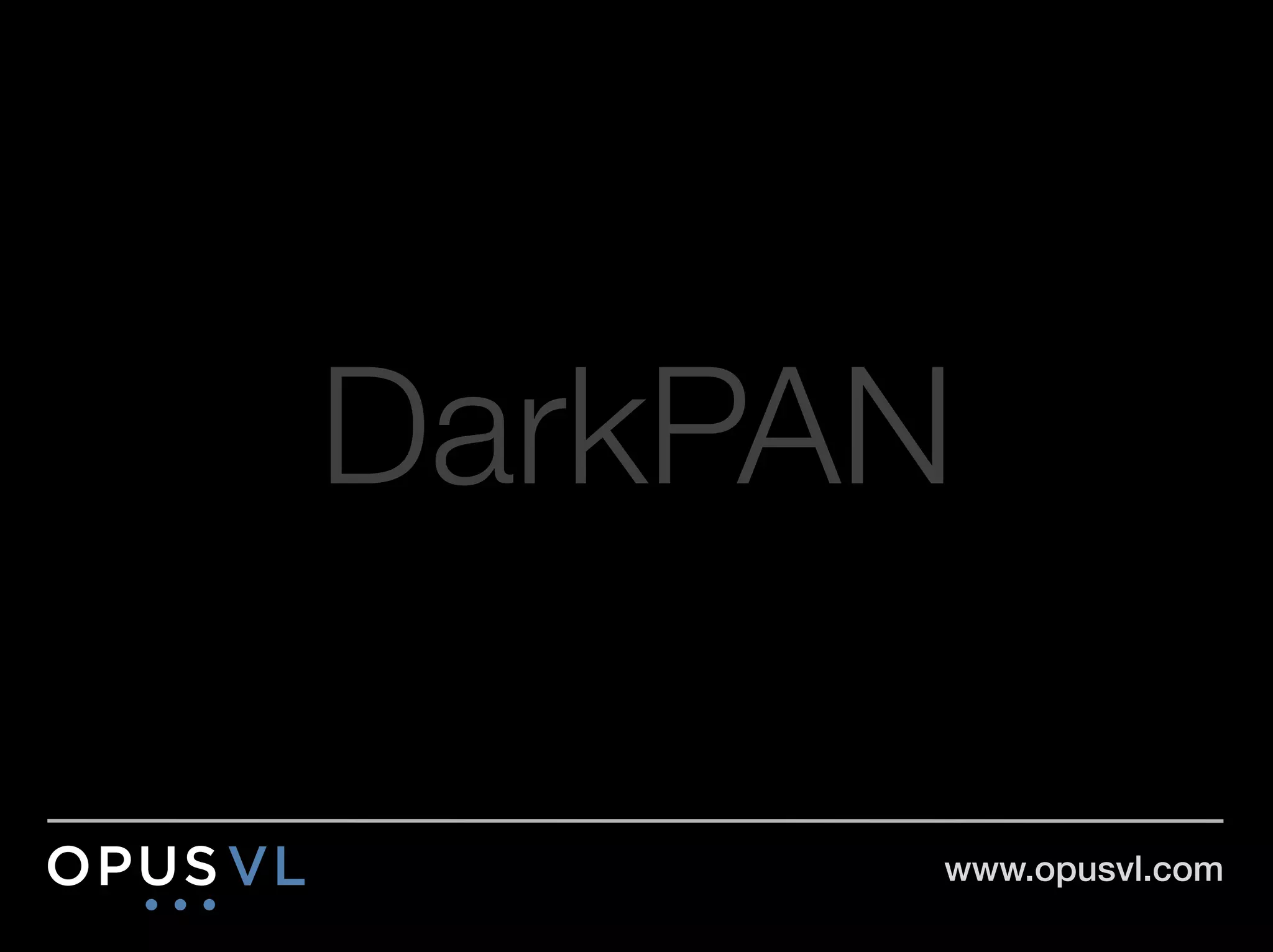 DarkPAN

       www.opusvl.com!
 