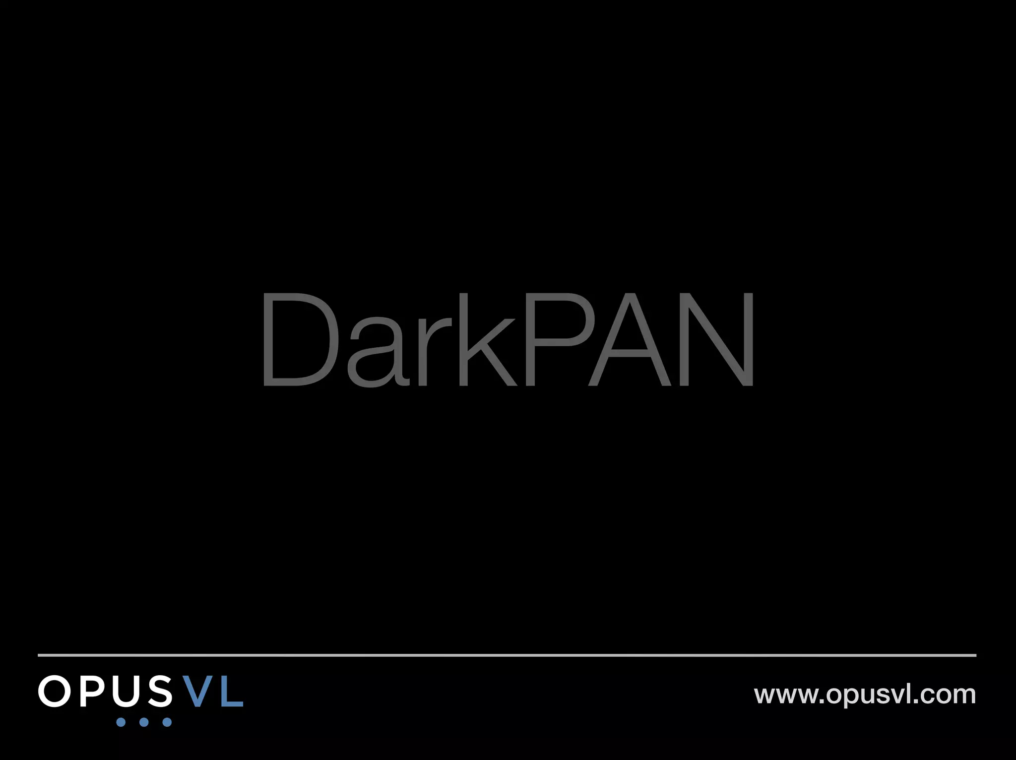 DarkPAN

       www.opusvl.com!
 