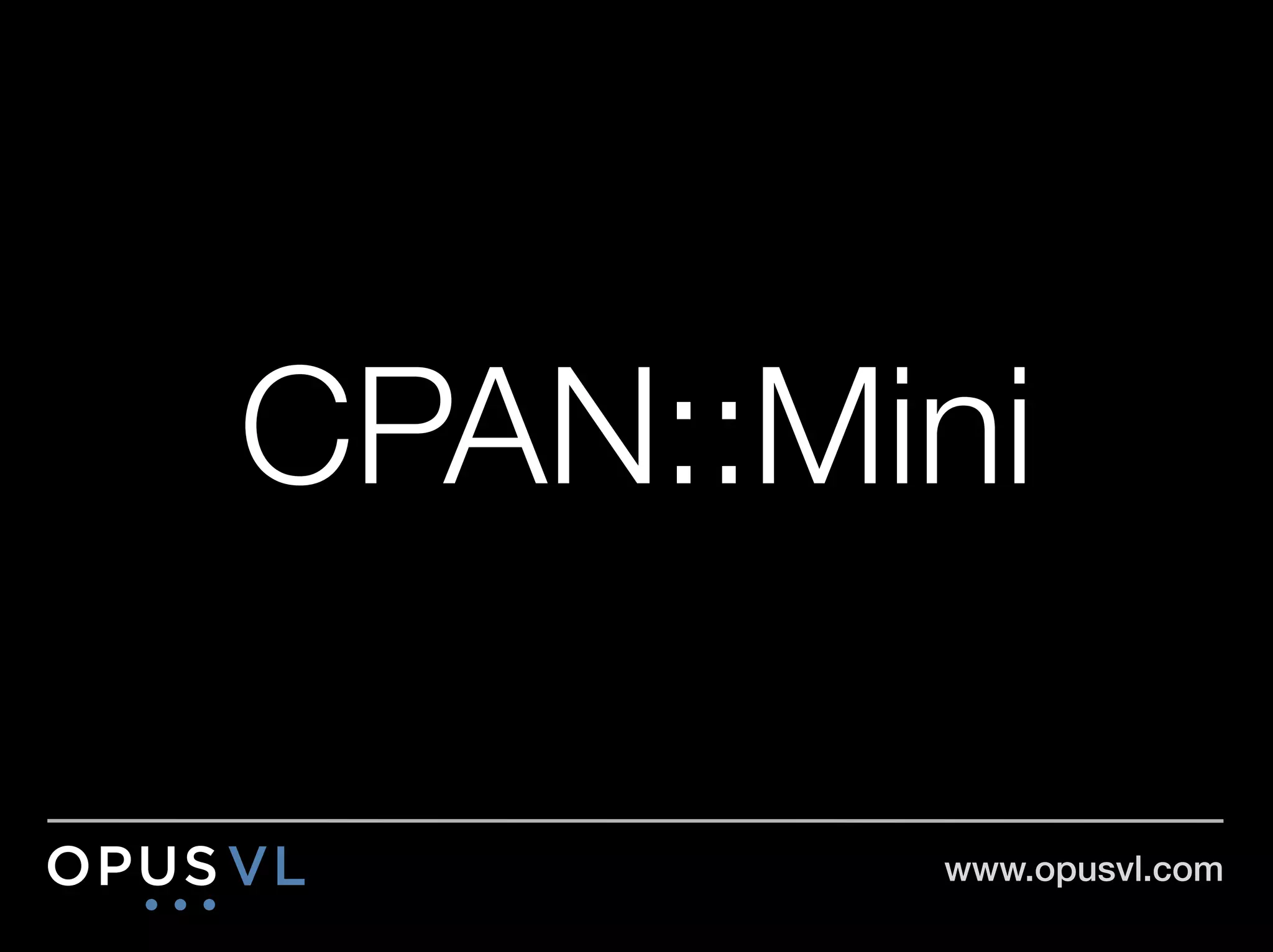 CPAN::Mini

         www.opusvl.com!
 