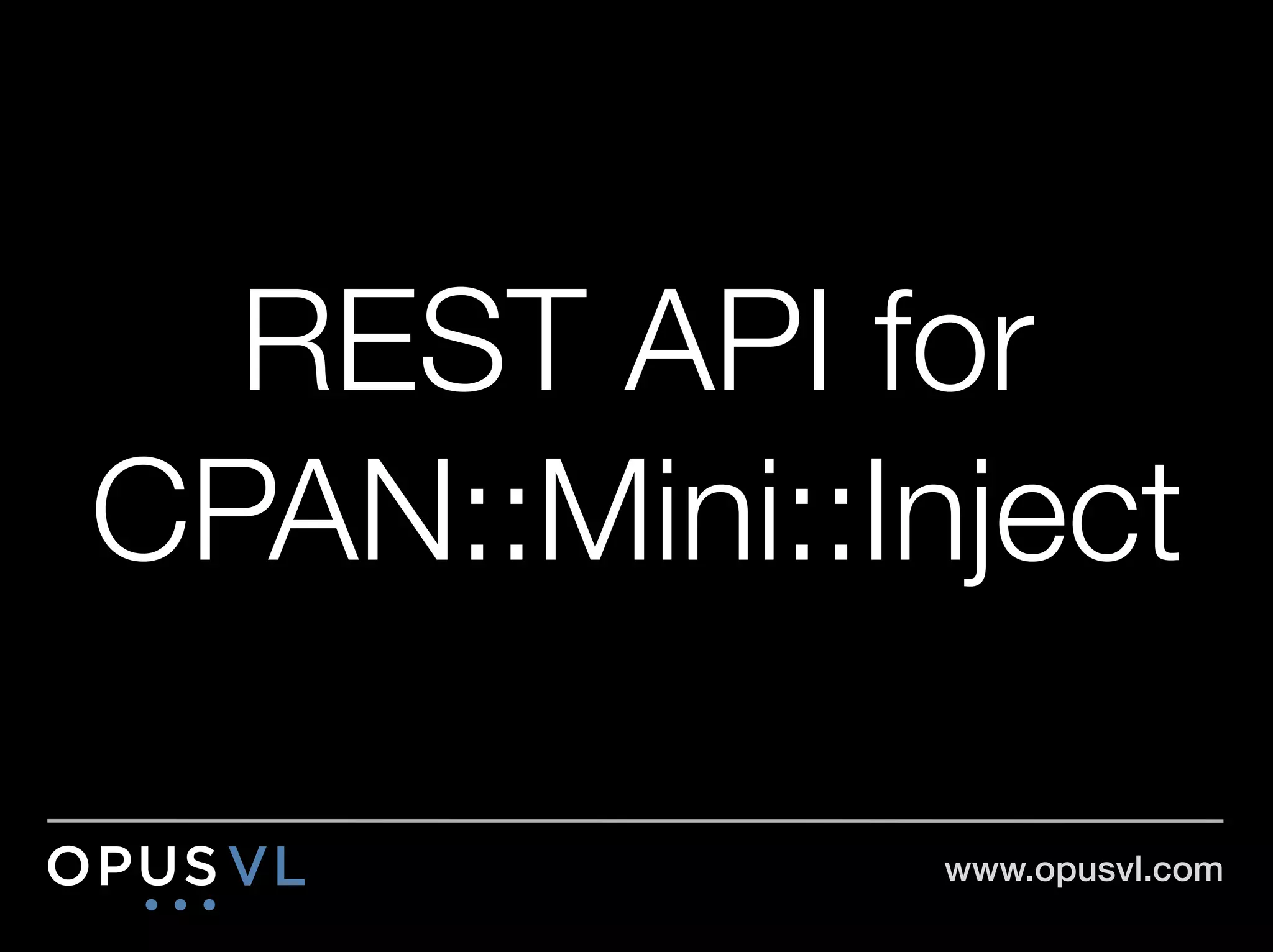 REST API for
CPAN::Mini::Inject

              www.opusvl.com!
 
