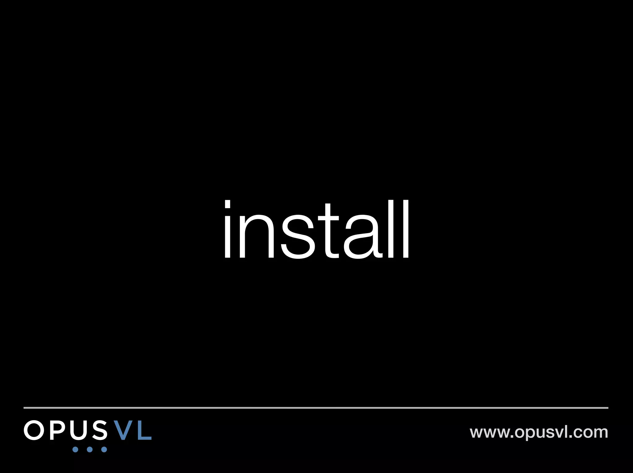 install

           www.opusvl.com!
 