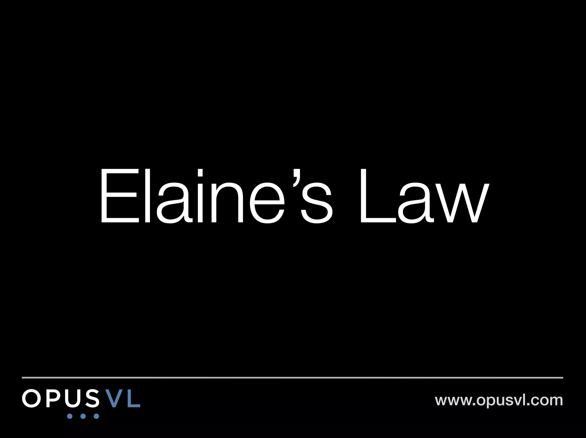 Elaine’s Law

          www.opusvl.com!
 