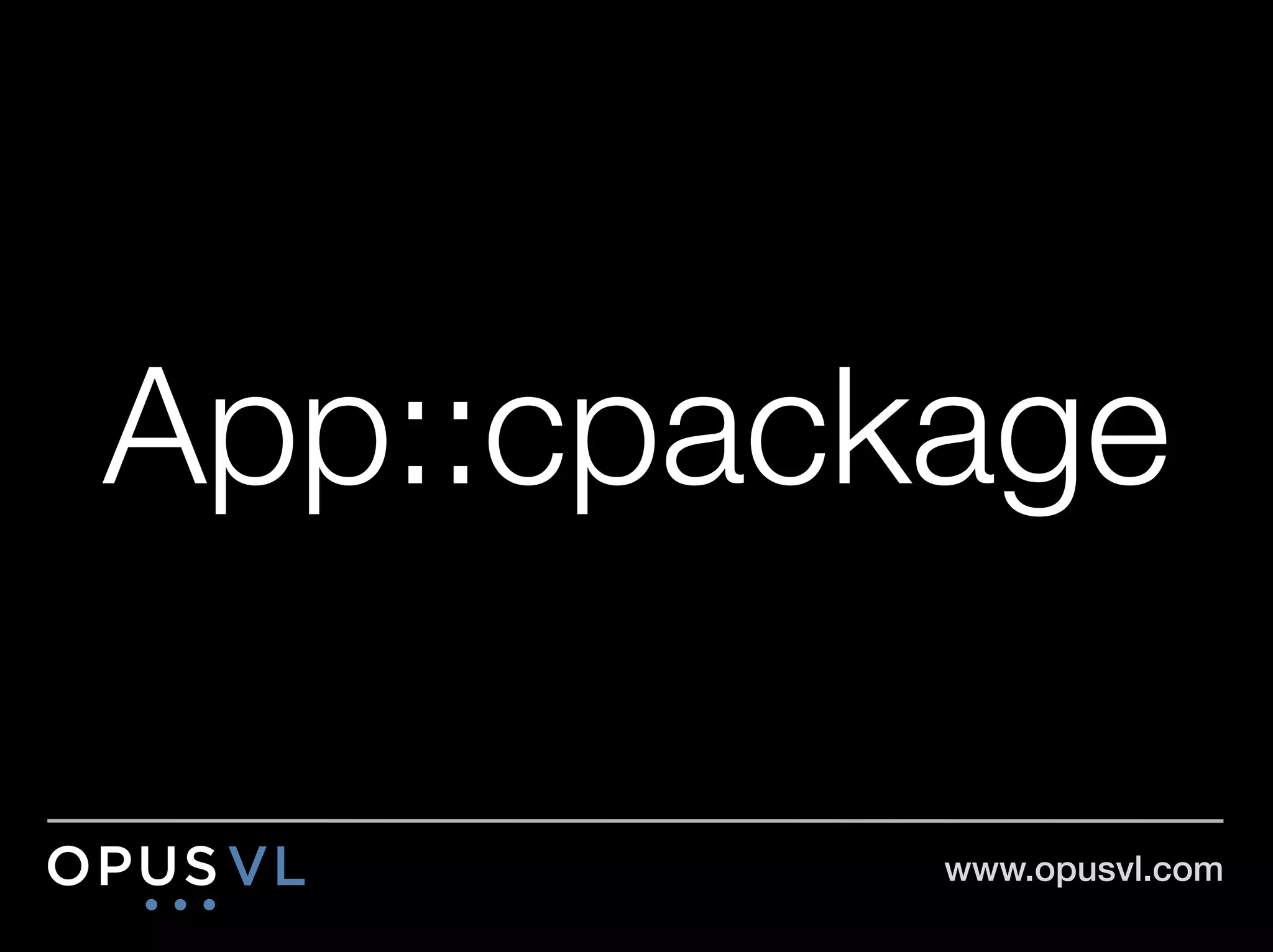 App::cpackage

          www.opusvl.com!
 
