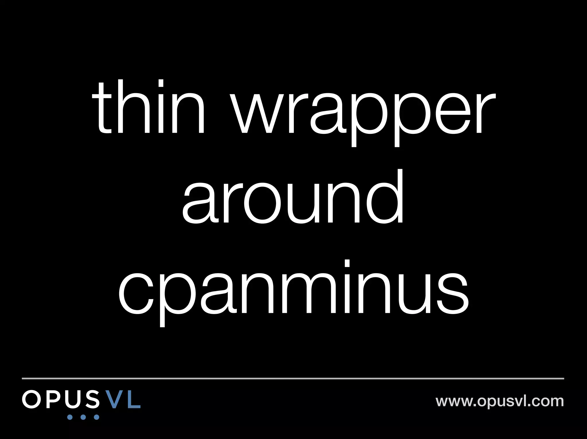thin wrapper
   around
 cpanminus
          www.opusvl.com!
 