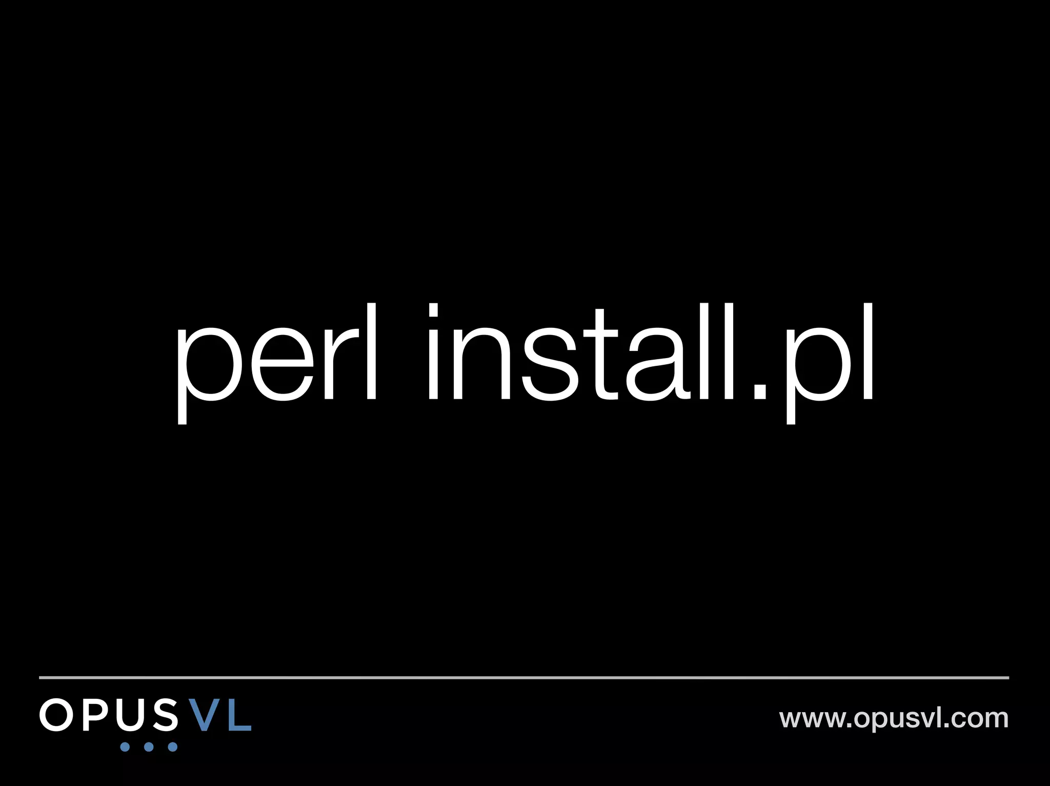 perl install.pl

             www.opusvl.com!
 