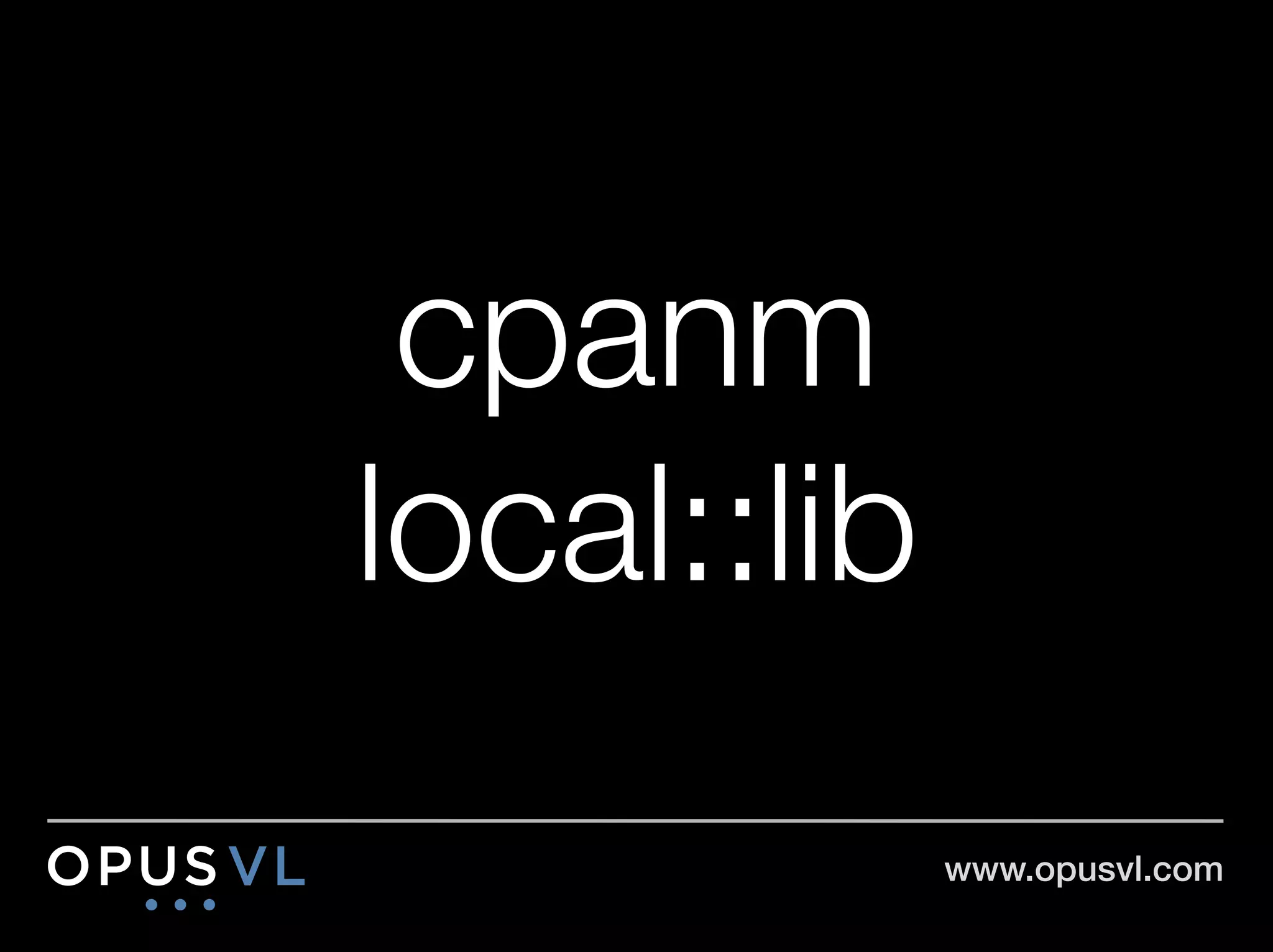 cpanm"
local::lib
          www.opusvl.com!
 