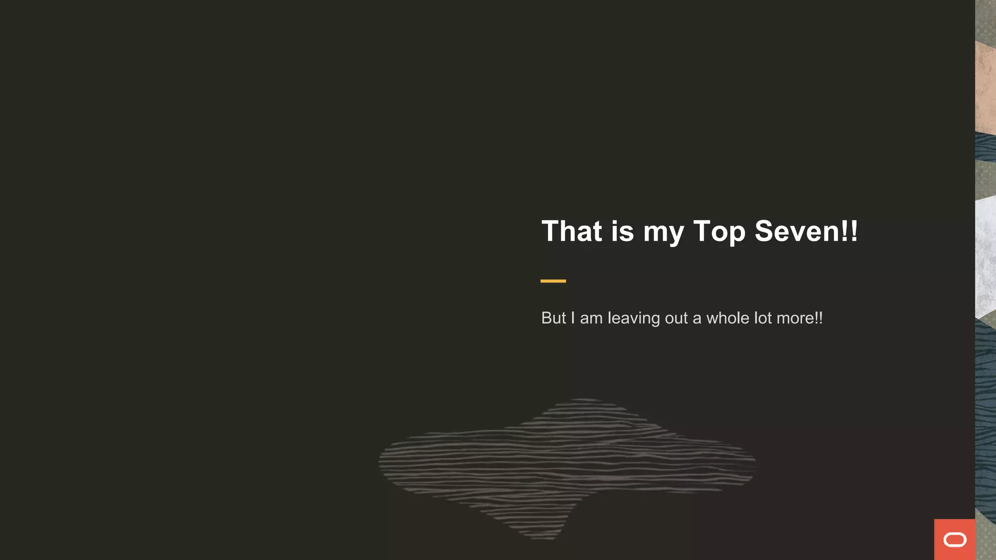 That is my Top Seven!!
But I am leaving out a whole lot more!!
 