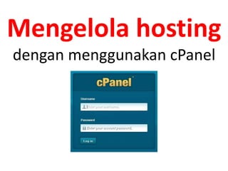 Mengelola hosting
dengan menggunakan cPanel
 