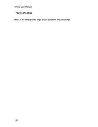 cPanel User Manual


Troubleshooting


Refer to the script's home page for any questions about the script.




166
 