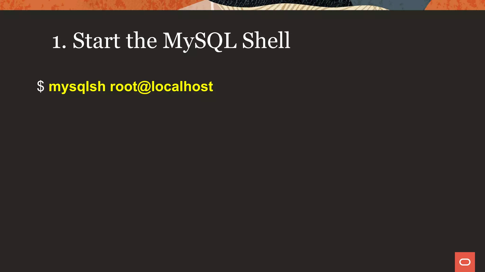 1. Start the MySQL Shell
$ mysqlsh root@localhost
 