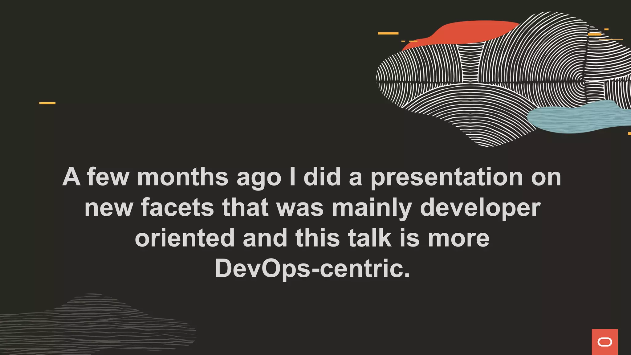 A few months ago I did a presentation on
new facets that was mainly developer
oriented and this talk is more
DevOps-centric.
 