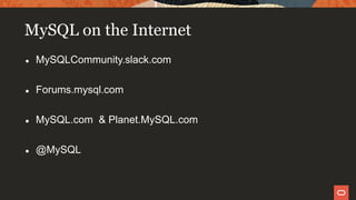MySQL on the Internet
● MySQLCommunity.slack.com
● Forums.mysql.com
● MySQL.com & Planet.MySQL.com
● @MySQL
 