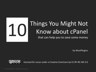 Things You Might Not
10       Know about cPanel
              that can help you to save some money




 licensed for reuse under a Creative Commons by CC BY-NC-ND 3.0
 