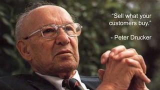 “Sell what your
customers buy.”
- Peter Drucker
2
 