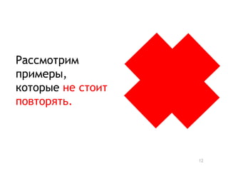 Рассмотрим
примеры,
которые не стоит
повторять.




                   12
 