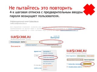 Не пытайтесь это повторить
4-х шаговая отписка с предварительным вводом
пароля возмущает пользователя.




                                               12
 
