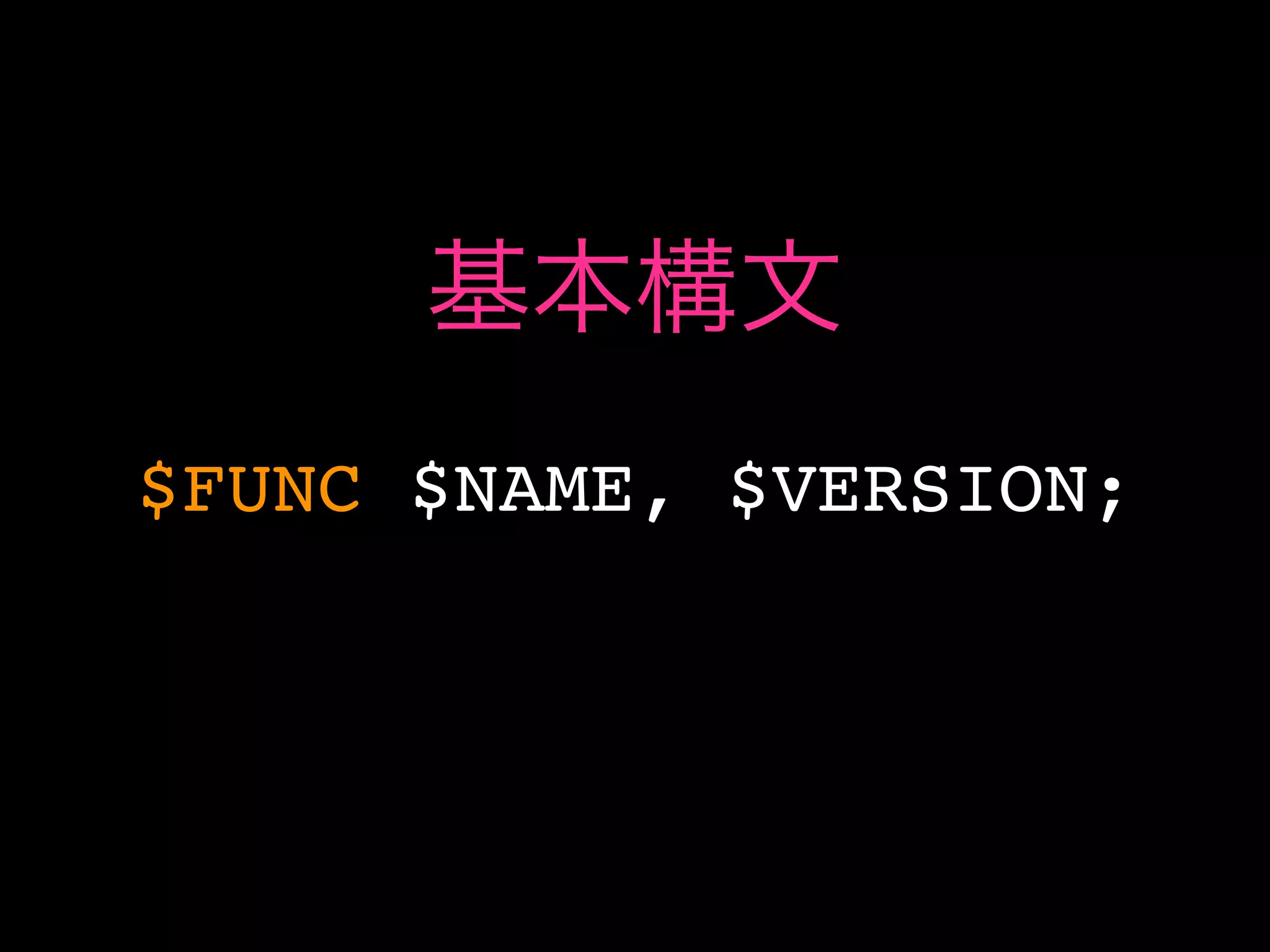 基本構文
$FUNC $NAME, $VERSION;
 