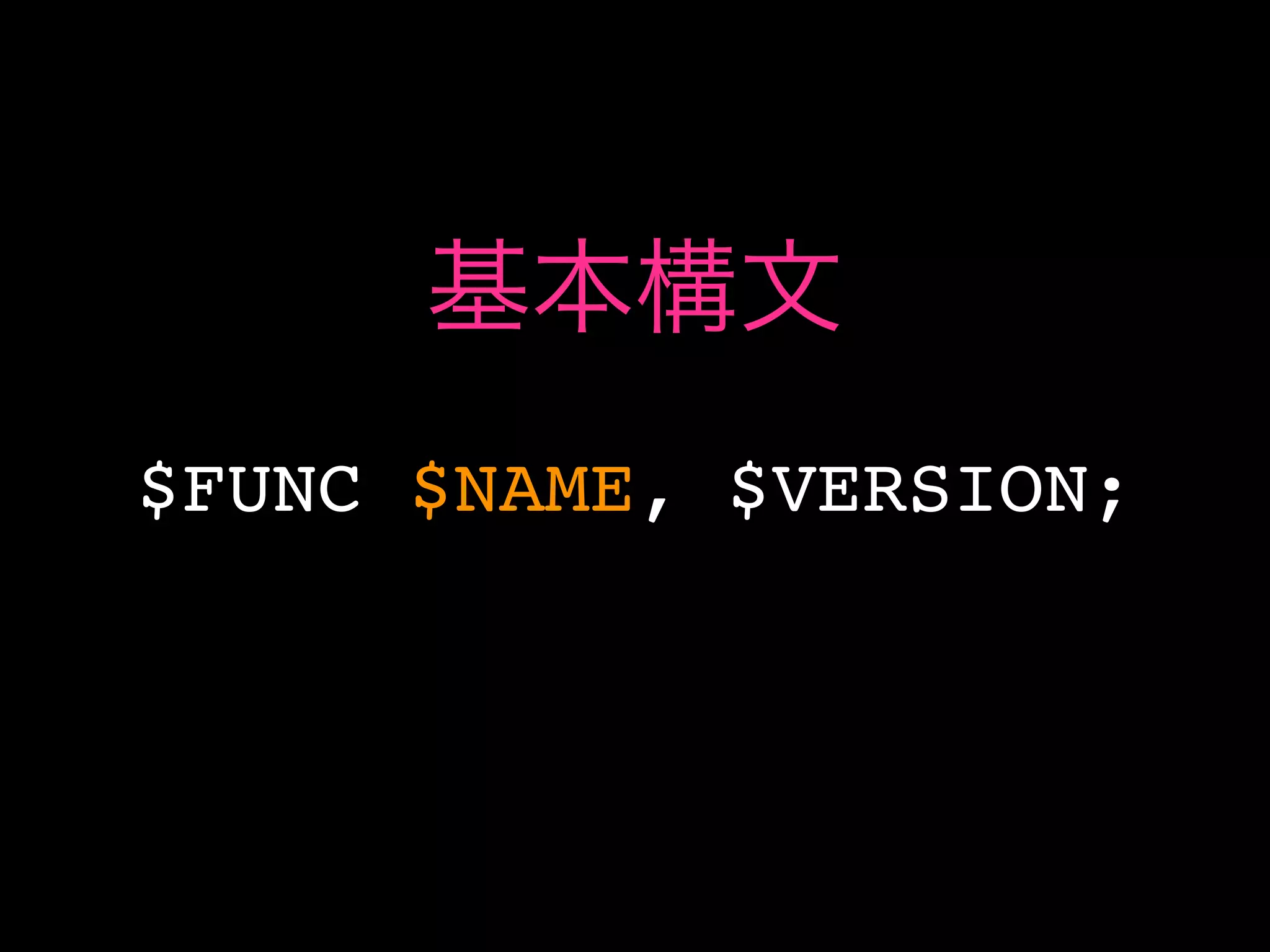 基本構文
$FUNC $NAME, $VERSION;
 
