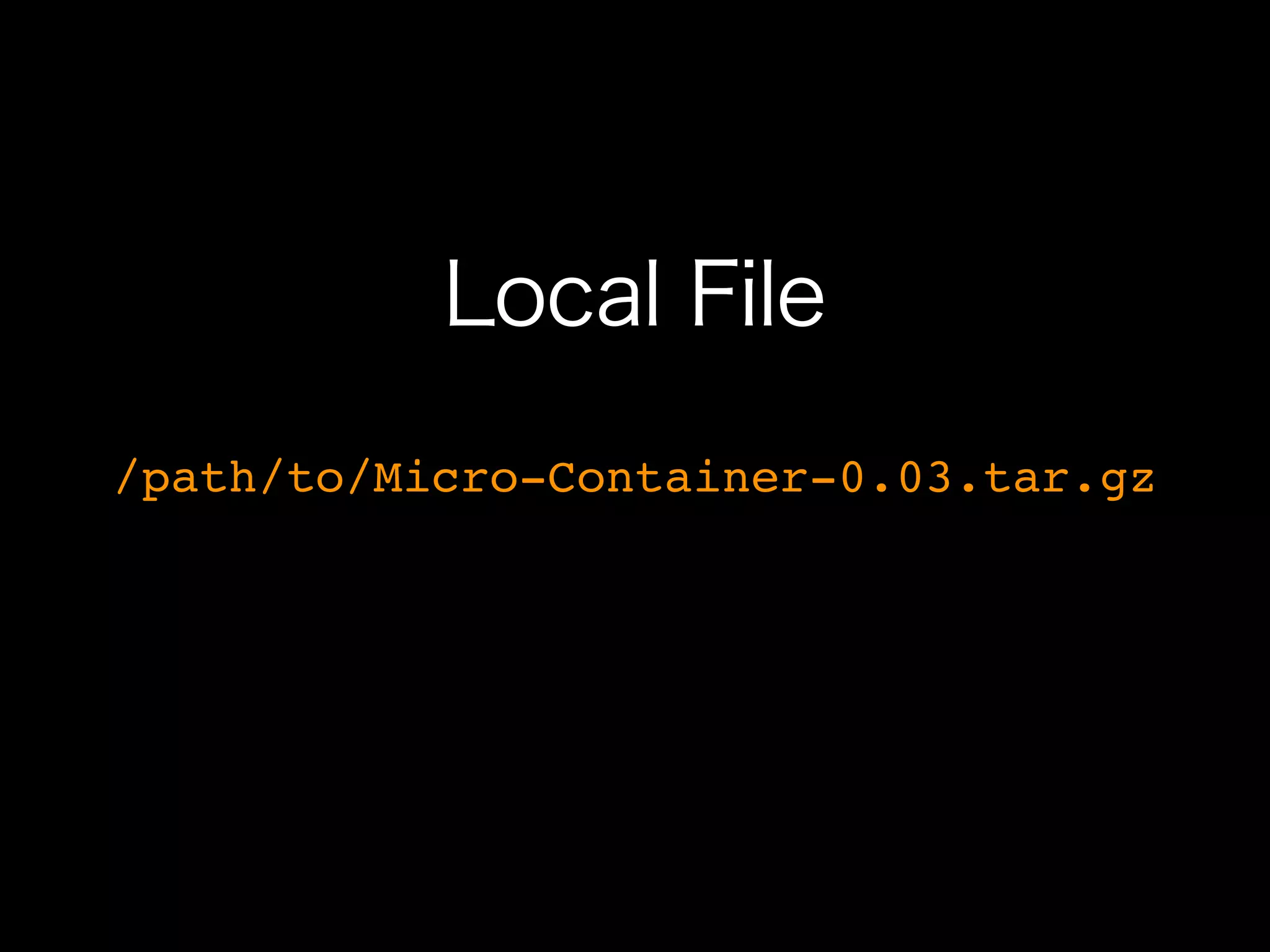 Local File
/path/to/Micro-Container-0.03.tar.gz
 