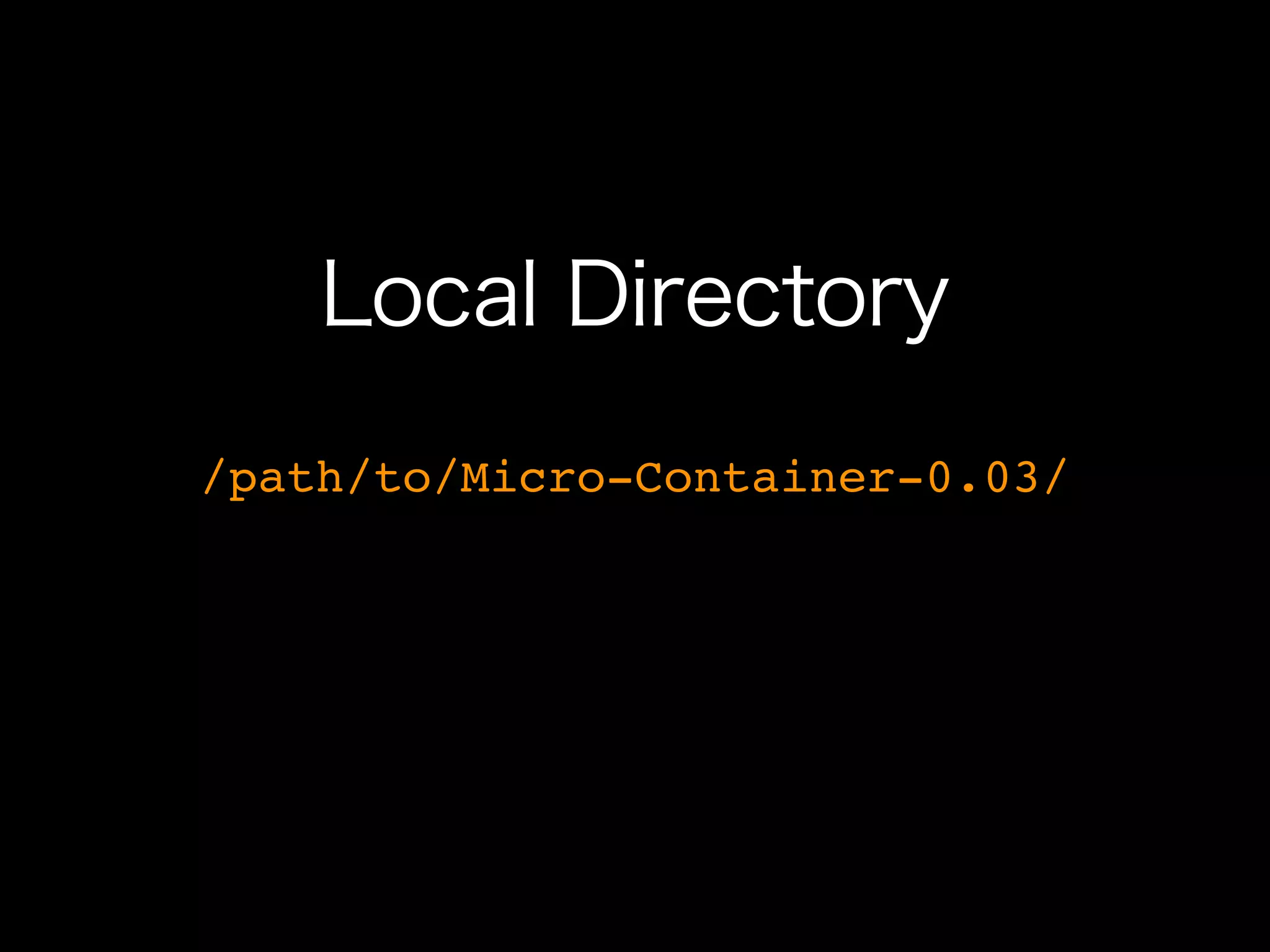 Local Directory
/path/to/Micro-Container-0.03/
 