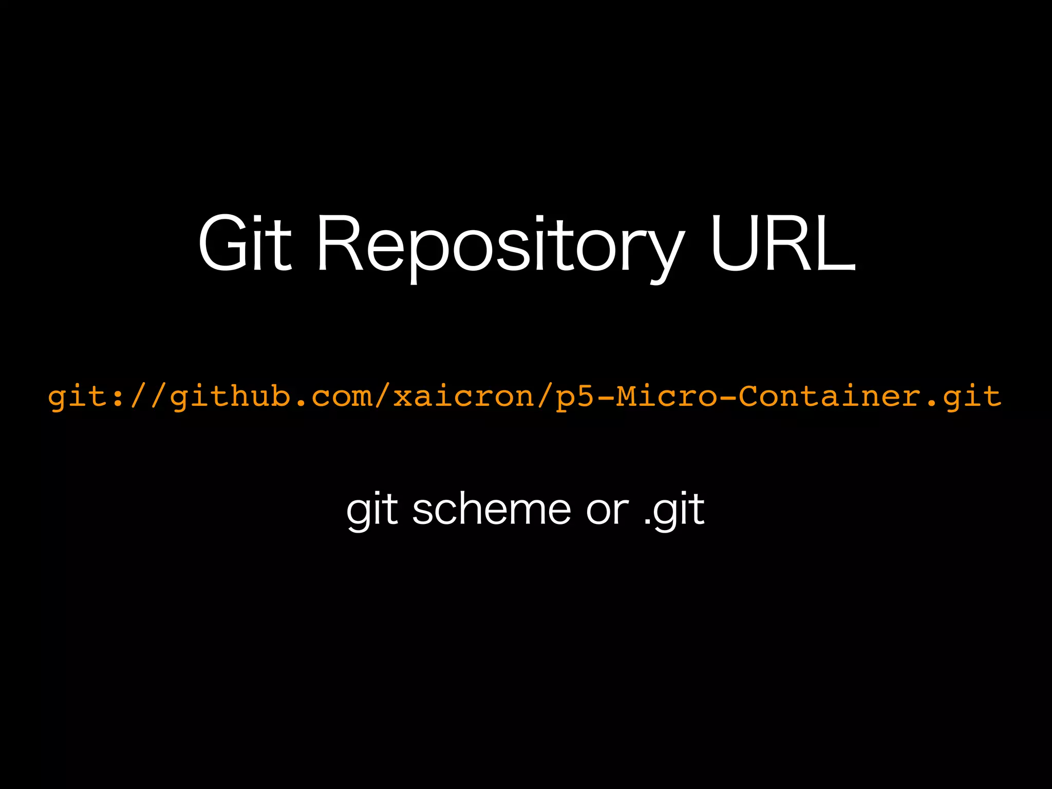 Git Repository URL
git://github.com/xaicron/p5-Micro-Container.git


              git scheme or .git
 