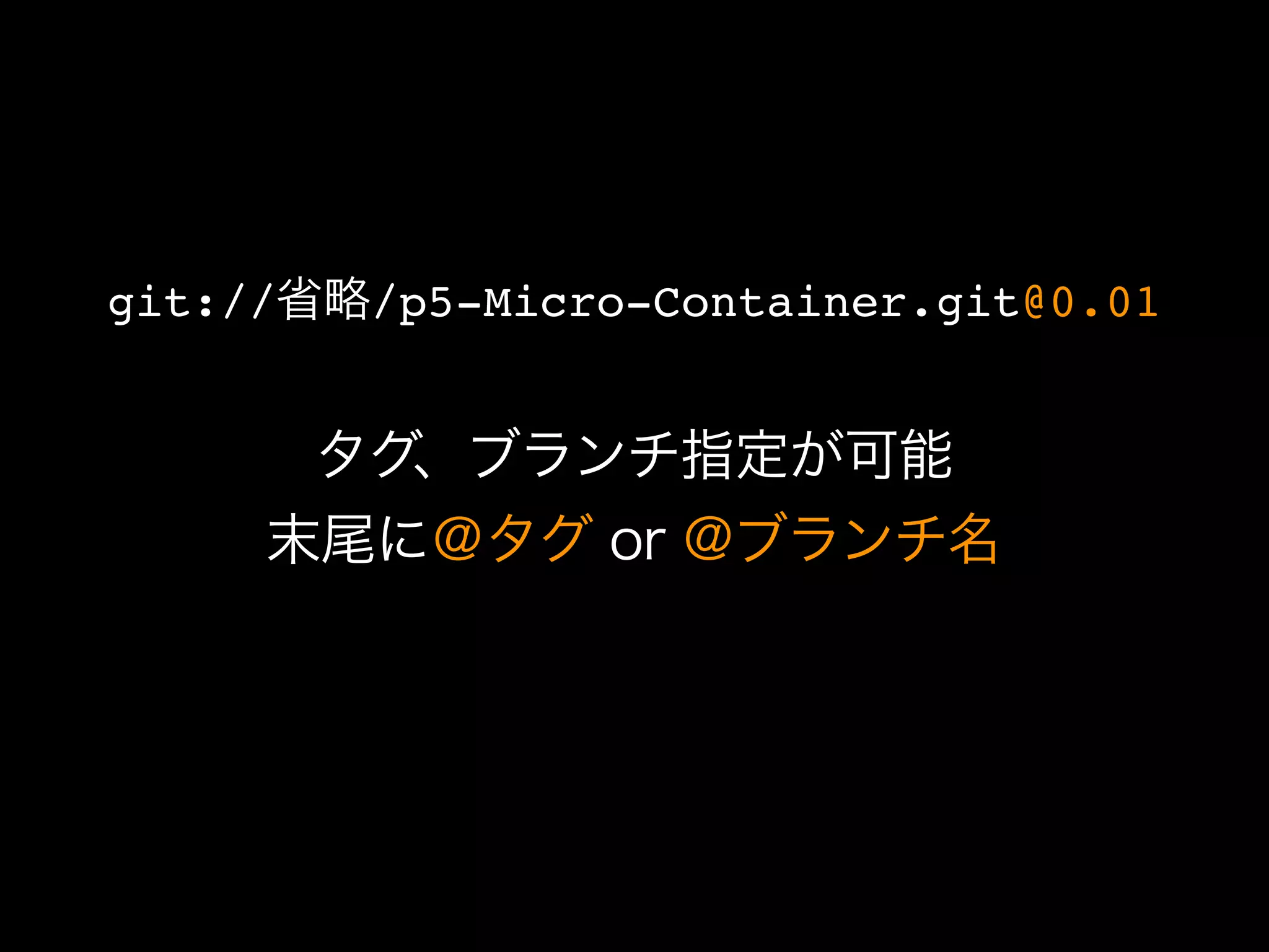 git://省略/p5-Micro-Container.git@0.01


       タグ、ブランチ指定が可能
     末尾に＠タグ or @ブランチ名
 