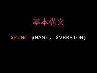 基本構文
$FUNC $NAME, $VERSION;
 