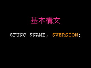 基本構文
$FUNC $NAME, $VERSION;
 