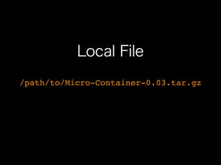 Local File
/path/to/Micro-Container-0.03.tar.gz
 