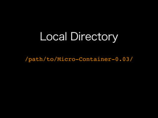 Local Directory
/path/to/Micro-Container-0.03/
 