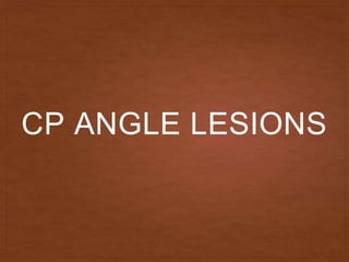 CP ANGLE LESIONS
 