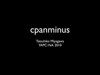 cpanminus
 Tatsuhiko Miyagawa
   YAPC::NA 2010
 