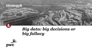 Big data: big decisions or
big fallacy
THE ONE NATIONAL CONFERENCE SEPTEMBER 19-20, 2016 VANCOUVER, BC
 