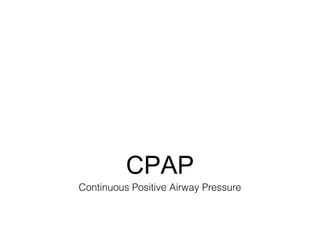 CPAP
Continuous Positive Airway Pressure
 