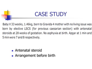 CASE STUDY
 Antenatal steroid
 Arrangement before birth
 